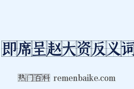 即席呈赵大资反义词是什么意思的图片